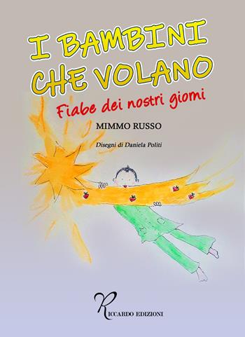I bambini che volano. Fiabe dei nostri giorni - Mimmo Russo - Libro Riccardo Edizioni 2024 | Libraccio.it