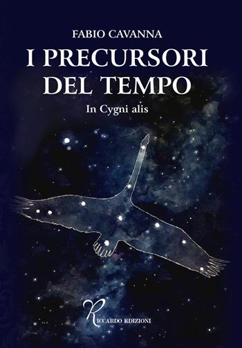 I precursori del tempo. In cygni alis - Fabio Cavanna - Libro Riccardo Edizioni 2024 | Libraccio.it