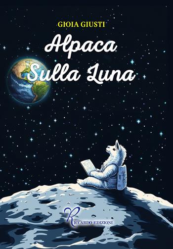 Alpaca sulla Luna - Gioia Giusti - Libro Riccardo Edizioni 2025 | Libraccio.it