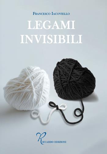 Legami invisibili - Francesco Iacoviello - Libro Riccardo Edizioni 2025 | Libraccio.it