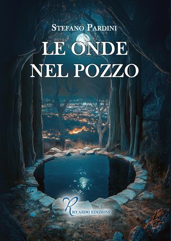 Le onde nel pozzo - Stefano Pardini - Libro Riccardo Edizioni 2025 | Libraccio.it