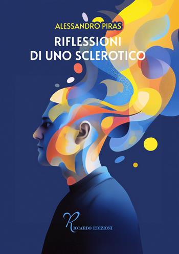 Riflessioni di uno sclerotico - Alessandro Piras - Libro Riccardo Edizioni 2025 | Libraccio.it