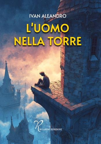 L'uomo nella torre - Ivan Aleandro - Libro Riccardo Edizioni 2025 | Libraccio.it
