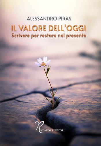 Il valore dell'oggi. Scrivere per restare nel presente - Alessandro Piras - Libro Riccardo Edizioni 2026 | Libraccio.it