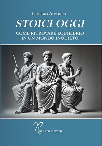 Stoici oggi. Come ritrovare equilibrio in un mondo inquieto - Giorgio Albonico - Libro Riccardo Edizioni 2026 | Libraccio.it