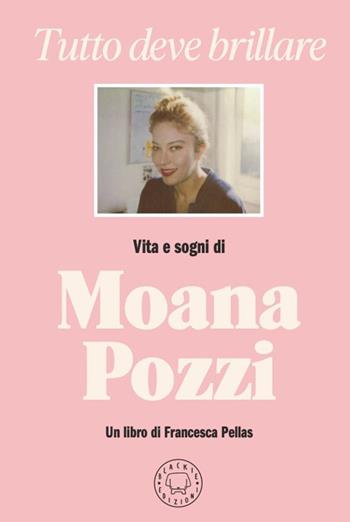 Tutto deve brillare. Vita e sogni di Moana Pozzi - Francesca Pellas - Libro Blackie 2024 | Libraccio.it