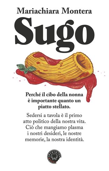 Sugo. Perchè il cibo della nonna è importante quanto un piatto stellato - Mariachiara Montera - Libro Blackie 2025, Morsi | Libraccio.it