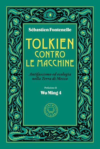 Tolkien contro le macchine. Antifascismo ed ecologia nella Terra di Mezzo - Sebastien Fontenelle - Libro Blackie 2026 | Libraccio.it