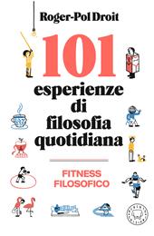 101 esperienze di filosofia quotidiana. Nuova ediz.