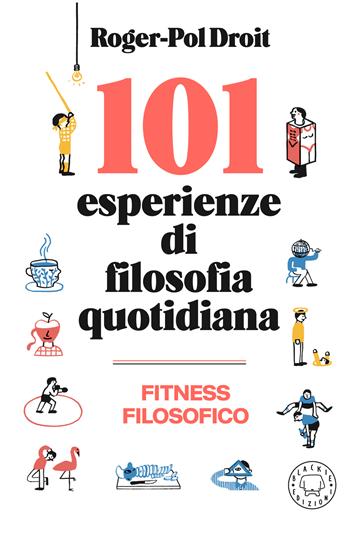 101 esperienze di filosofia quotidiana. Nuova ediz. - Roger-Pol Droit - Libro Blackie 2026 | Libraccio.it