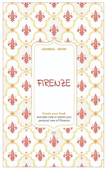 Firenze. Journal book. Create your book - Angelica Bardi - Libro Toscana Book 2024, Guide journal | Libraccio.it