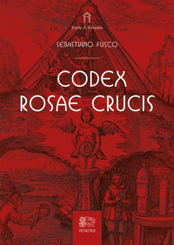 Codex Rosae Crucis - Sebastiano Fusco - Libro Venexia 2025, Le porte di Venexia | Libraccio.it
