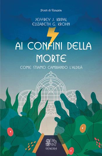 Ai confini della morte. Come stiamo cambiando l'aldilà - Jeffrey K. Kripal, Elizabeth G. Krohn - Libro Venexia 2025, I ponti di Venexia | Libraccio.it