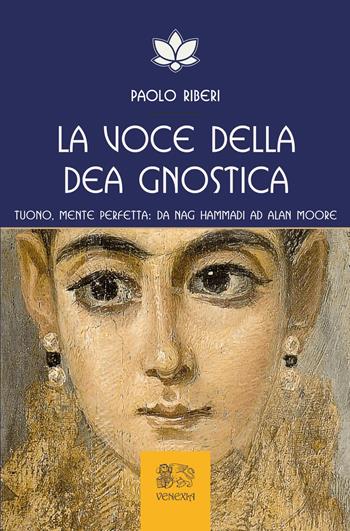 La voce della dea gnostica. Tuono, mente perfetta: da Nag Hammadi ad Alan Moore - Paolo Riberi - Libro Venexia 2025, Isole di Venexia | Libraccio.it