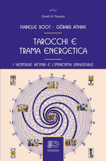 Tarocchi e trama energetica. I ventidue respiri e l'impronta universale - Gérard Athias, Isabelle Boos - Libro Venexia 2026, Canali di Venexia | Libraccio.it