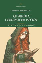 Gli alberi e l'erboristeria magica. Le ricette segrete e dimenticate