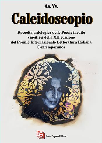 Caleidoscopio. Raccolta antologica delle poesie inedite vincitrici della XII edizione del Premio Internazionale Letteratura Italiana Contemporanea  - Libro Laura Capone Editore 2024 | Libraccio.it