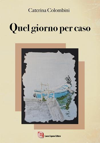 Quel giorno per caso - Caterina Colombini - Libro Laura Capone Editore 2024 | Libraccio.it