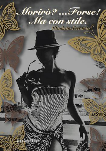 Morirò? Forse! Ma con stile. Mi piace usare la parola «per sempre» - Elisabetta Ferrandes - Libro Laura Capone Editore 2025 | Libraccio.it