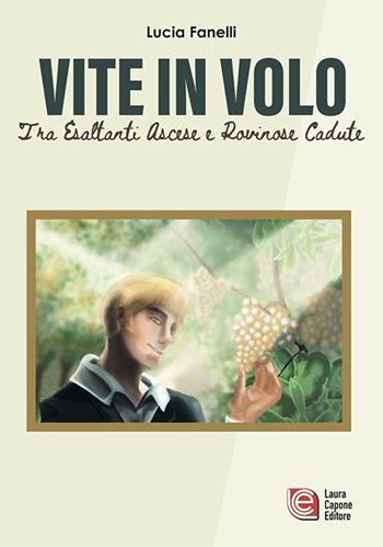 Vite in volo. Tra esaltanti ascese e rovinose cadute - Lucia Fanelli - Libro Laura Capone Editore 2025 | Libraccio.it