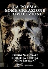 La poesia come creazione e rivoluzione. Premio nazionale di critica poetica «Gino Pastega»