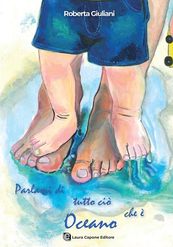 Parlami di tutto ciò che è oceano - Roberta Giuliani - Libro Laura Capone Editore 2026 | Libraccio.it