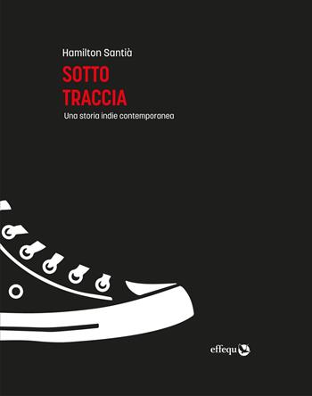 Sotto traccia. Una storia indie contemporanea - Hamilton Santià - Libro effequ 2024, Saggi pop | Libraccio.it