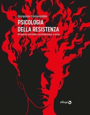 Psicologia della resistenza. Di salute mentale, cambiamento e lotta - Gianpaolo Contestabile - Libro effequ 2024, Saggi pop | Libraccio.it