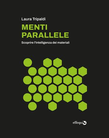 Menti parallele. Scoprire l'intelligenza dei materiali - Laura Tripaldi - Libro effequ 2025, Merli | Libraccio.it