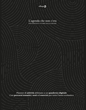 Agenda che non c'era. Per docenti fuori dalle righe  - Libro effequ 2025 | Libraccio.it