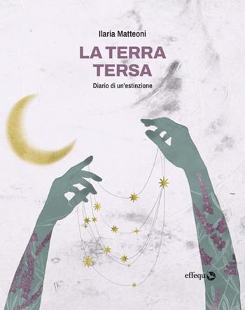 La terra tersa. Diario di un'estinzione - Ilaria Matteoni - Libro effequ 2025, Rondini | Libraccio.it