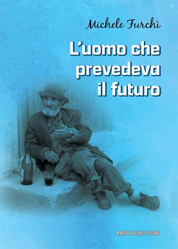 L'uomo che prevedeva il futuro - Michele Furchì - Libro Mario Vallone 2024 | Libraccio.it