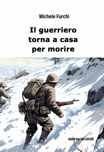 Il guerriero torna a casa per morire - Michele Furchì - Libro Mario Vallone 2025 | Libraccio.it