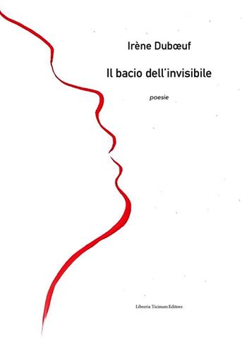 Il bacio dell'invisibile - Irène Dubœuf - Libro Libreria Ticinum Editore 2024 | Libraccio.it
