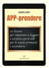 APP-prendere. 10 lezioni per imparare a leggere e scrivere con il web per le scuole primarie e secondarie