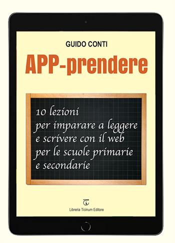 APP-prendere. 10 lezioni per imparare a leggere e scrivere con il web per le scuole primarie e secondarie - Guido Conti - Libro Libreria Ticinum Editore 2024 | Libraccio.it