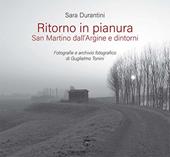 Ritorno in pianura. San Martino dall'Argine e dintorni. Fotografie e archivio fotografico di Guglielmo Tonini. Ediz. a colori