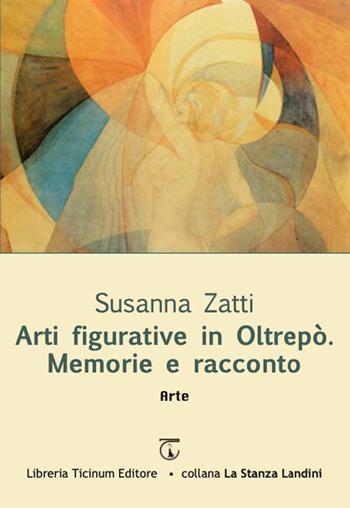 Arti figurative in Oltrepò. Memorie e racconto - Susanna Zatti - Libro Libreria Ticinum Editore 2024 | Libraccio.it