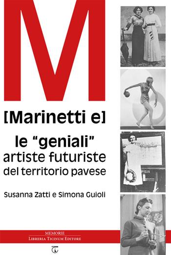 [Marinetti e] le «geniali» artiste futuriste del territorio pavese - Susanna Zatti, Simona Guioli - Libro Libreria Ticinum Editore 2026 | Libraccio.it
