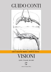 Visioni. Opere, disegni, racconti. Ediz. illustrata