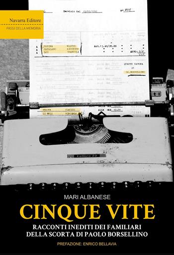 Cinque vite. Racconti inediti dei familiari della scorta di Paolo Borsellino - Mari Albanese - Libro Navarra Editore 2024 | Libraccio.it