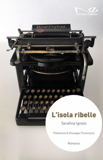 L'isola ribelle - Serafina Ignoto - Libro Navarra Editore 2024, Narrativa | Libraccio.it