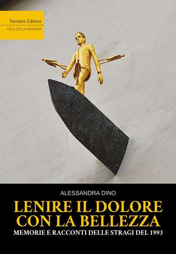 Lenire il dolore con la bellezza. Memorie e racconti delle stragi del 1993 - Alessandra Dino - Libro Navarra Editore 2025, Passi della memoria | Libraccio.it
