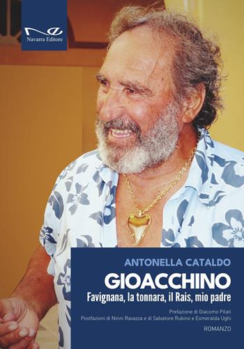 Gioacchino. Favignana, la tonnara, il Rais, mio padre - Antonella Cataldo - Libro Navarra Editore 2025, Narrativa | Libraccio.it