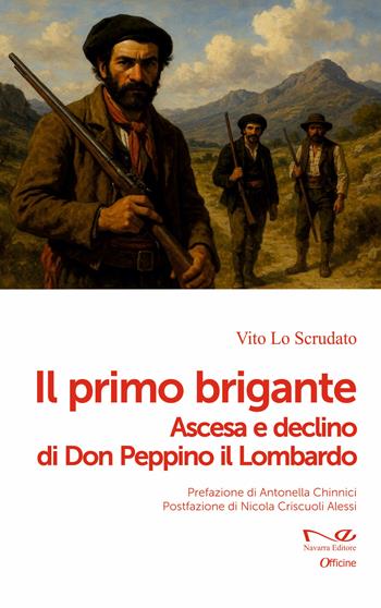 Il primo brigante. Ascesa e declino di Don Peppino il Lombardo - Vito Lo Scrudato - Libro Navarra Editore 2025, Officine | Libraccio.it