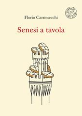 Senesi a tavola. La memoria della cucina: storie di fame e di fate, tra sogni e bisogni. Nuova ediz.
