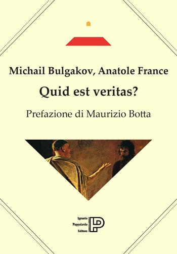 Quid est veritas? - Michail Bulgakov, Anatole France - Libro Ignazio Pappalardo Editore 2025 | Libraccio.it