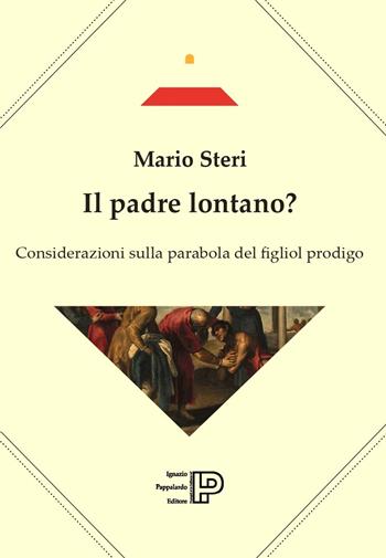 Il padre lontano? Considerazioni sulla parabola del figliol prodigo - Mario Steri - Libro Ignazio Pappalardo Editore 2025, Collezione Unici | Libraccio.it