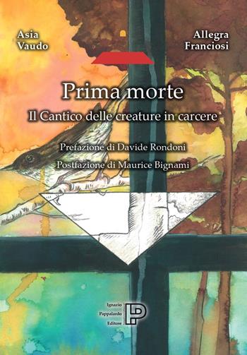 Prima morte. Il cantico delle creature in carcere - Asia Vaudo, Allegra Franciosi - Libro Ignazio Pappalardo Editore 2025, Collezione Unici | Libraccio.it