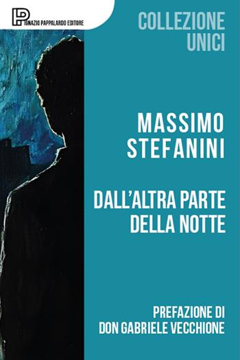 Dall'altra parte della notte - Massimo Stefanini - Libro Ignazio Pappalardo Editore 2026, Collezione Unici | Libraccio.it